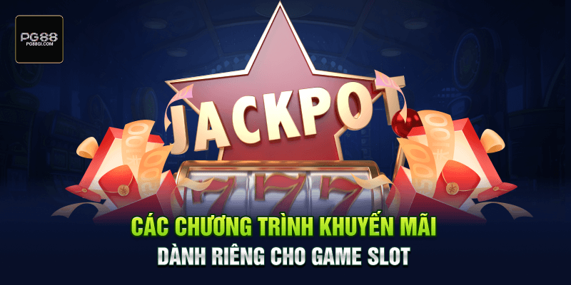 Các chương trình khuyến mãi dành riêng cho game slot tại nền tảng