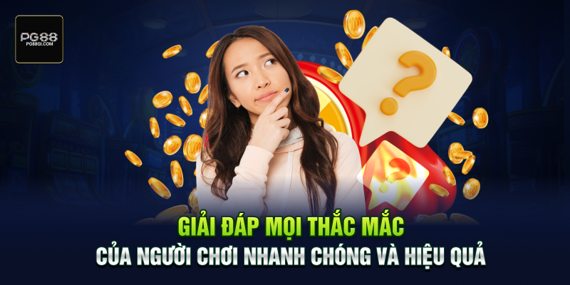 Giải đáp mọi thắc mắc của người chơi nhanh chóng và hiệu quả tại nền tảng