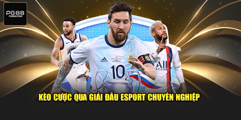 Kèo cược qua giải đấu Esport chuyên nghiệp